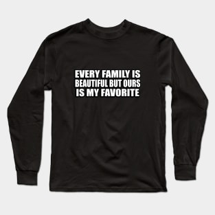 every family is beautiful but ours is my favorite Long Sleeve T-Shirt